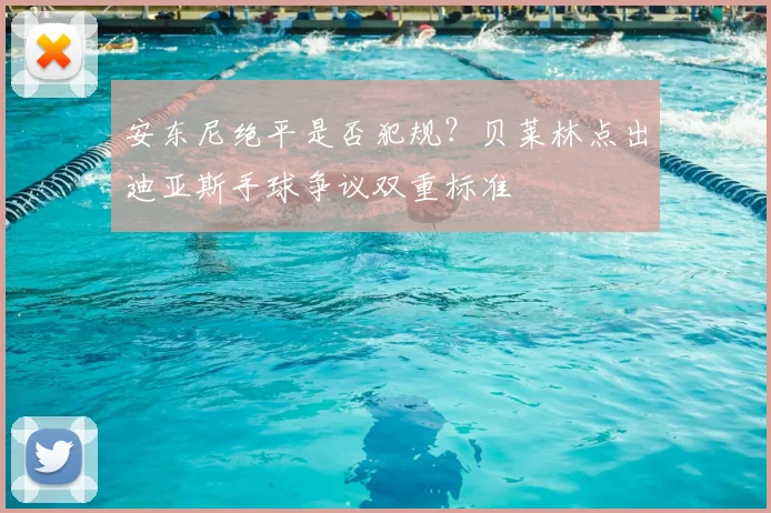 安东尼绝平是否犯规?贝莱林点出迪亚斯手球争议双重标准