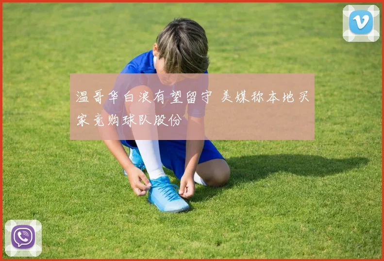 温哥华白浪有望留守 美媒称本地买家竞购球队股份